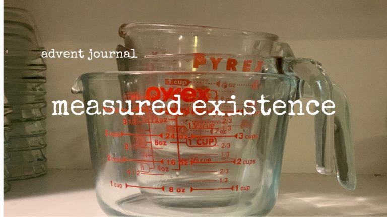 advent journal: measured existence