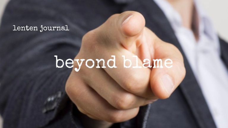 lenten journal: beyond blame