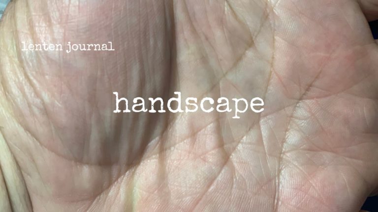 lenten journal: handscape