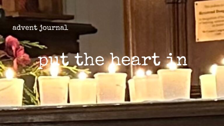 advent journal: put the heart in