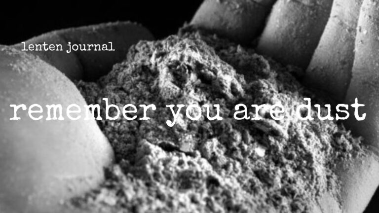 lenten journal: remember you are dust