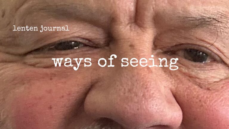 lenten journal: ways of seeing
